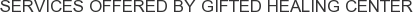 Services offered by Gifted Healing Center