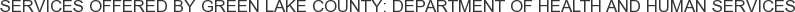 Services offered by Green Lake County: Department of Health and Human Services