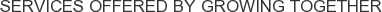Services offered by Growing Together