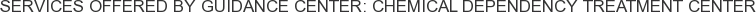 Services offered by Guidance Center: Chemical Dependency Treatment Center