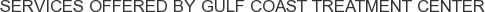 Services offered by Gulf Coast Treatment Center