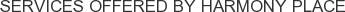 Services offered by Harmony Place