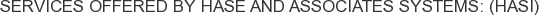 Services offered by Hase and Associates Systems: (HASI)