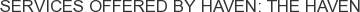 Services offered by Haven: The Haven