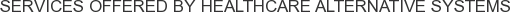 Services offered by Healthcare Alternative Systems