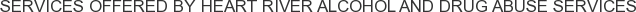 Services offered by Heart River Alcohol and Drug Abuse Services