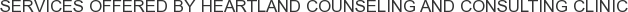 Services offered by Heartland Counseling and Consulting Clinic