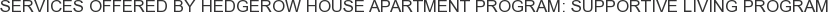 Services offered by Hedgerow House Apartment Program: Supportive Living Program