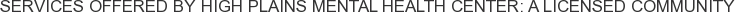 Services offered by High Plains Mental Health Center: A Licensed Community