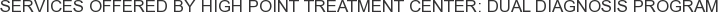 Services offered by High Point Treatment Center: Dual Diagnosis Program