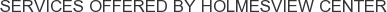 Services offered by Holmesview Center