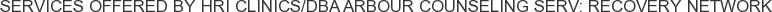 Services offered by HRI Clinics/DBA Arbour Counseling Serv: Recovery Network