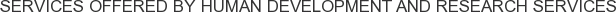 Services offered by Human Development and Research Services