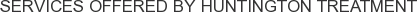 Services offered by Huntington Treatment