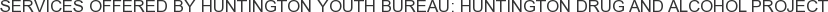 Services offered by Huntington Youth Bureau: Huntington Drug and Alcohol Project