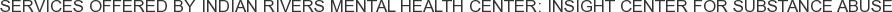 Services offered by Indian Rivers Mental Health Center: Insight Center for Substance Abuse