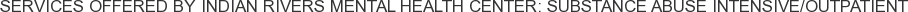 Services offered by Indian Rivers Mental Health Center: Substance Abuse Intensive/Outpatient