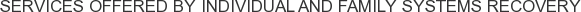 Services offered by Individual and Family Systems Recovery