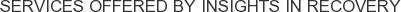 Services offered by Insights in Recovery