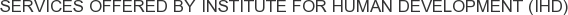 Services offered by Institute for Human Development (IHD)