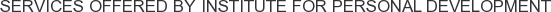 Services offered by Institute for Personal Development