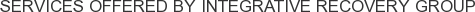 Services offered by Integrative Recovery Group