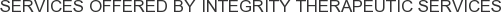Services offered by Integrity Therapeutic Services