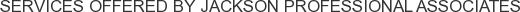 Services offered by Jackson Professional Associates