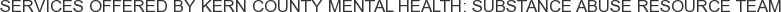 Services offered by Kern County Mental Health: Substance Abuse Resource Team