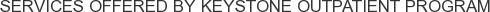Services offered by Keystone Outpatient Program
