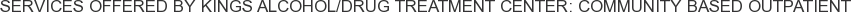Services offered by Kings Alcohol/Drug Treatment Center: Community Based Outpatient