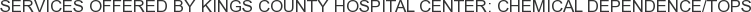 Services offered by Kings County Hospital Center: Chemical Dependence/TOPS