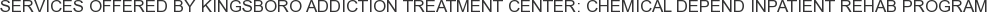 Services offered by Kingsboro Addiction Treatment Center: Chemical Depend Inpatient Rehab Program