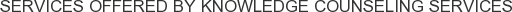 Services offered by Knowledge Counseling Services