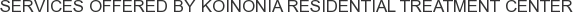 Services offered by Koinonia Residential Treatment Center