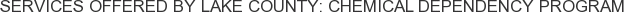 Services offered by Lake County: Chemical Dependency Program