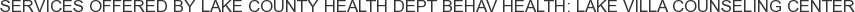 Services offered by Lake County Health Dept Behav Health: Lake Villa Counseling Center