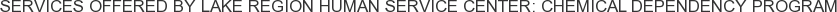 Services offered by Lake Region Human Service Center: Chemical Dependency Program