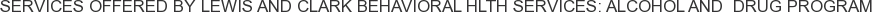 Services offered by Lewis and Clark Behavioral Hlth Services: Alcohol and Drug Program