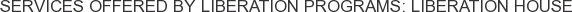 Services offered by Liberation Programs: Liberation House