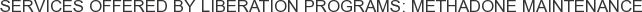 Services offered by Liberation Programs: Methadone Maintenance