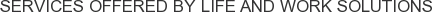 Services offered by Life and Work Solutions