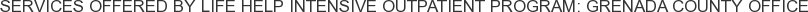 Services offered by Life Help Intensive Outpatient Program: Grenada County Office