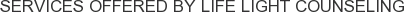 Services offered by Life Light Counseling