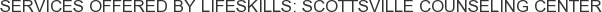 Services offered by LifeSkills: Scottsville Counseling Center