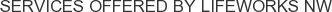 Services offered by Lifeworks NW