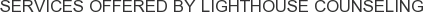Services offered by Lighthouse Counseling