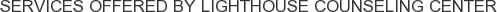 Services offered by Lighthouse Counseling Center