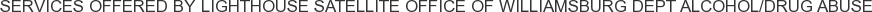 Services offered by Lighthouse Satellite Office of Williamsburg Dept Alcohol/Drug Abuse