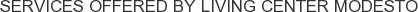 Services offered by Living Center Modesto